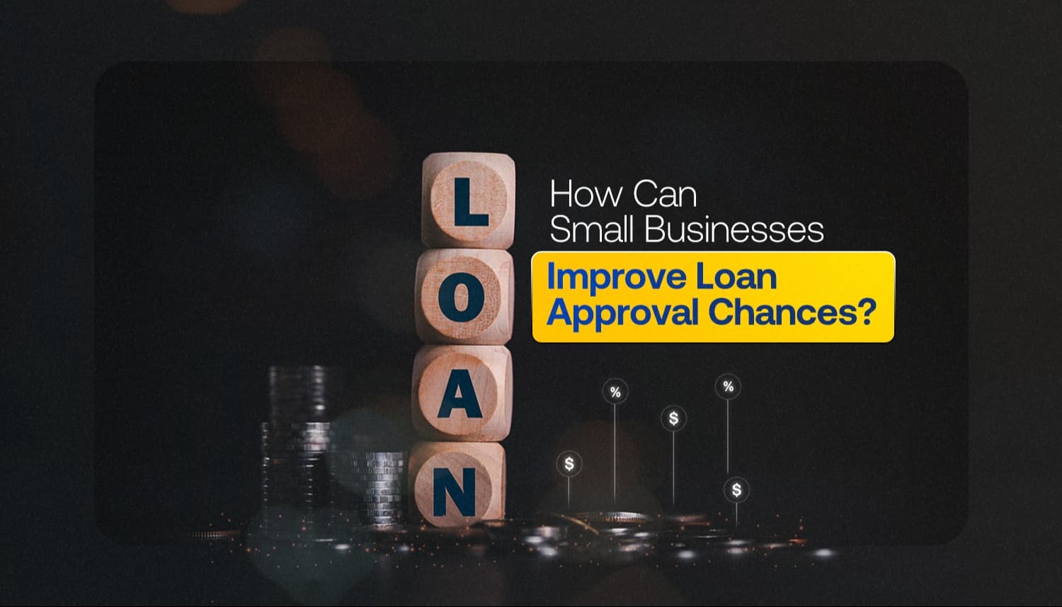 Wooden blocks spelling loan with stacked coins, representing small business loan strategies to improve loan approval chances and financial stability.